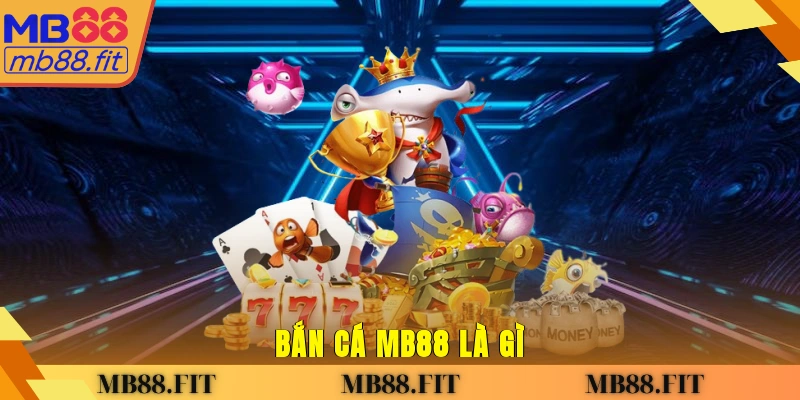 Bắn cá MB88 là gì?