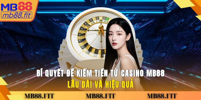 Bí quyết để kiếm tiền từ casino MB88 lâu dài và hiệu quả