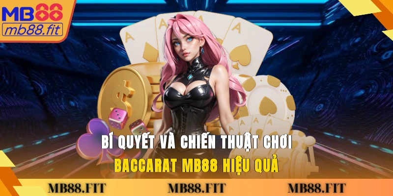 Bí quyết và chiến thuật chơi Baccarat MB88 hiệu quả