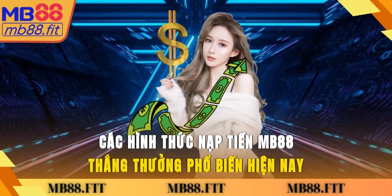 Các hình thức nạp tiền MB88 thắng thưởng phổ biến hiện nay
