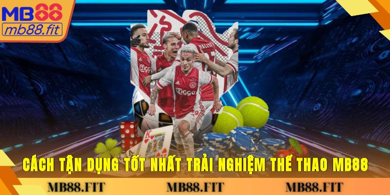 Cách tận dụng tốt nhất trải nghiệm thể thao MB88