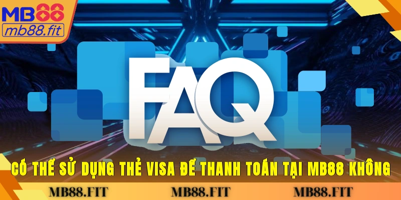 Có thể sử dụng thẻ VISA để thanh toán tại MB88 không?