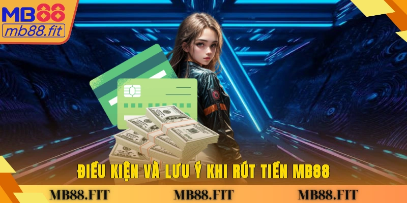 Điều kiện và lưu ý khi rút tiền MB88