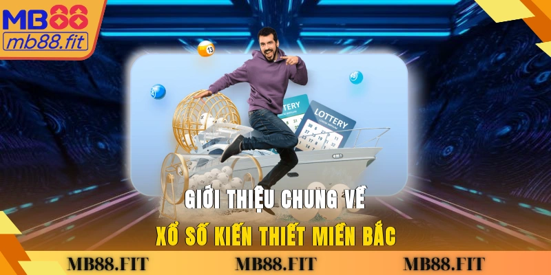 Giới thiệu chung về xổ số kiến thiết miền Bắc