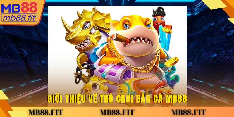 Giới thiệu về trò chơi bắn cá MB88