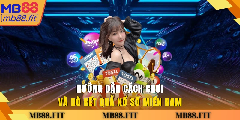 Hướng dẫn cách chơi và dò kết quả xổ số miền Nam