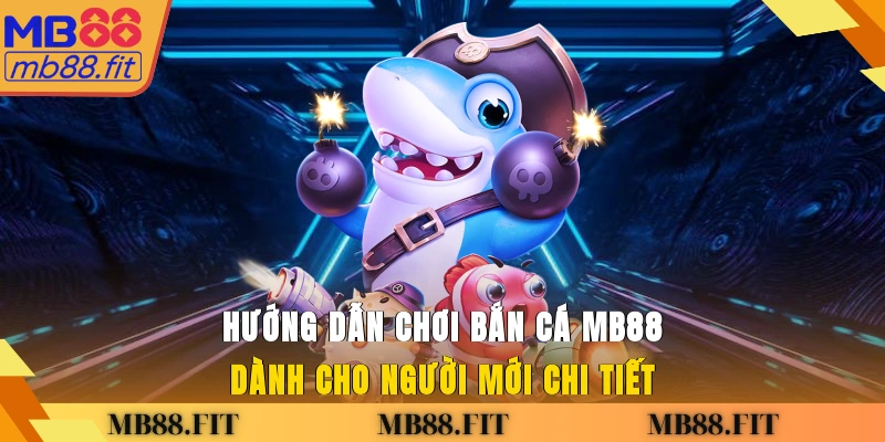 Hướng dẫn chơi bắn cá MB88 dành cho người mới chi tiết
