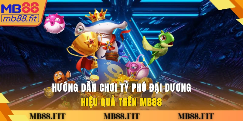 Hướng dẫn chơi tỷ phú đại dương hiệu quả trên MB88