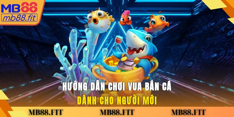 Hướng dẫn chơi vua bắn cá dành cho người mới