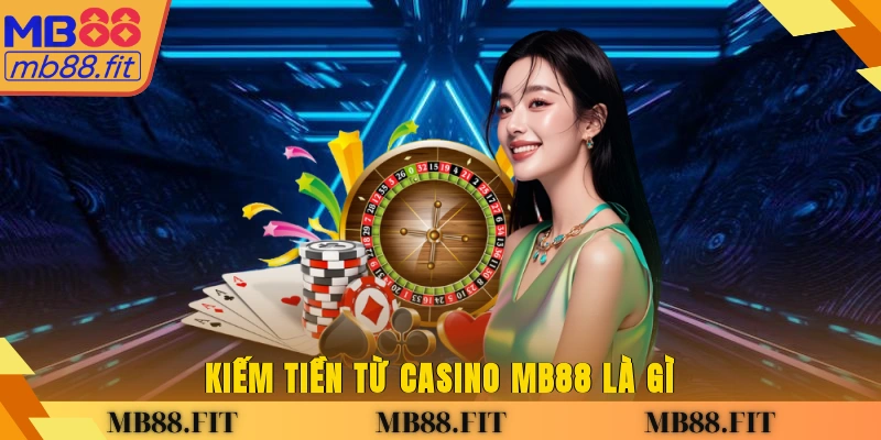 Kiếm tiền từ casino MB88 là gì?