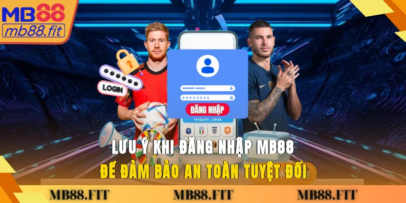 Lưu ý khi đăng nhập MB88 để đảm bảo an toàn tuyệt đối