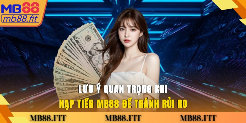 Lưu ý quan trọng khi nạp tiền MB88 để tránh rủi ro