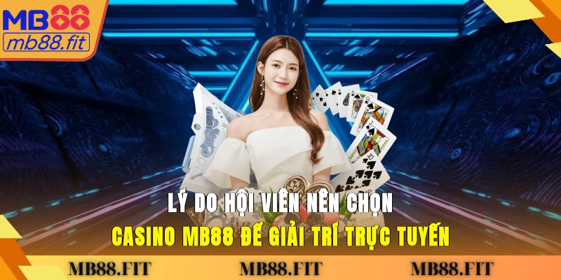 Lý do hội viên nên chọn Casino MB88 để giải trí trực tuyến