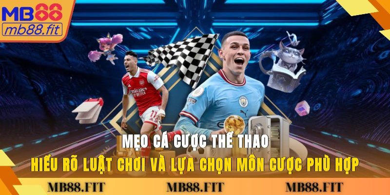 Mẹo cá cược thể thao hiểu rõ luật chơi và lựa chọn môn cược phù hợp