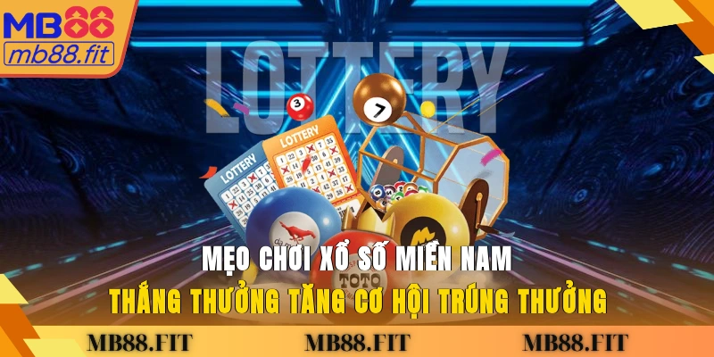 Mẹo chơi xổ số miền Nam thắng thưởng tăng cơ hội trúng thưởng