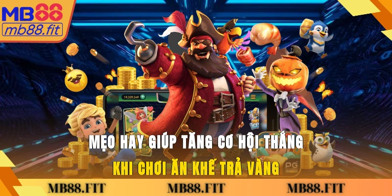 Mẹo hay giúp tăng cơ hội thắng khi chơi Ăn Khế Trả Vàng