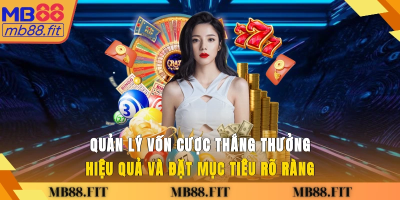 Quản lý vốn cược thắng thưởng hiệu quả và đặt mục tiêu rõ ràng