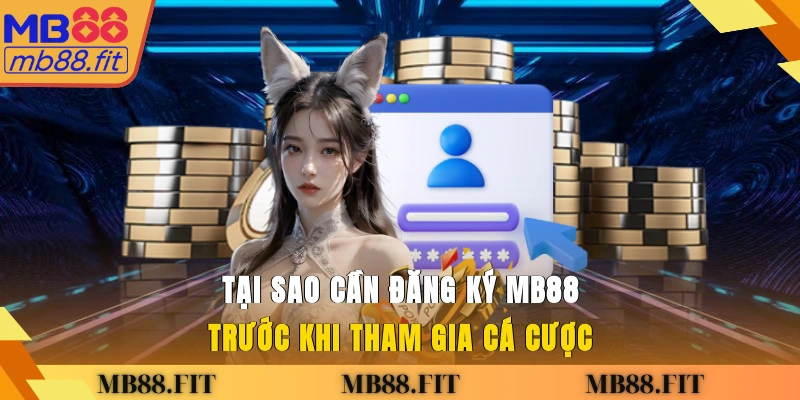 Tại sao cần đăng ký MB88 trước khi tham gia cá cược?