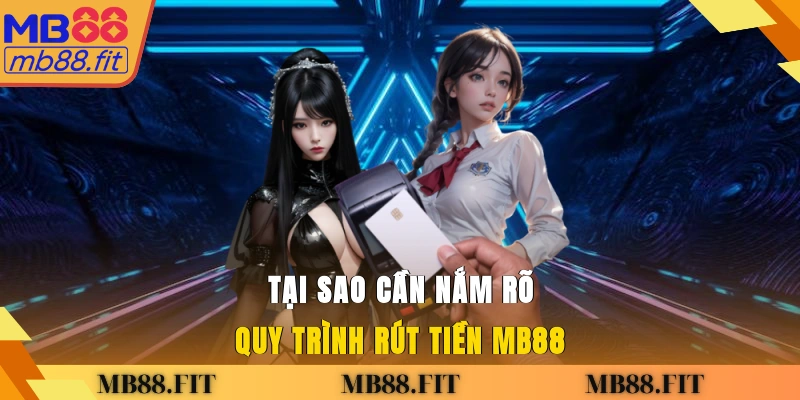 Tại sao cần nắm rõ quy trình rút tiền MB88?